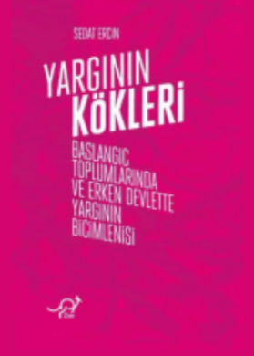 Yargının kökleri  başlangıç toplumlarında ve erken devlette yargının biçimlenişi