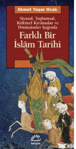 Siyasal, toplumsal, kültürel kırılmalar ve dönüşümler ışığında farklı bir İslam Tarihi